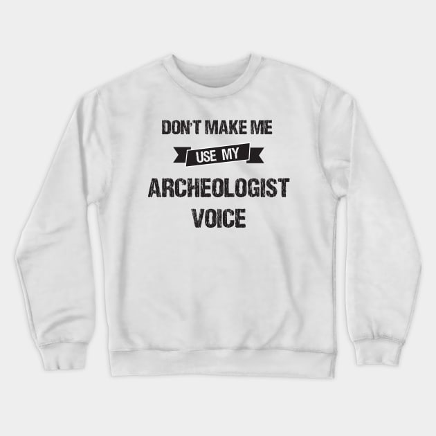 Don't Make Me Use My Archeologist Voice-Funny Archeologist Gift Idea Crewneck Sweatshirt by creative36